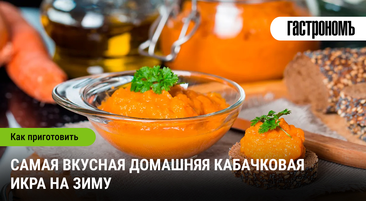 Заготовьте вкусную кабачковую икру на зиму с нашими рецептами